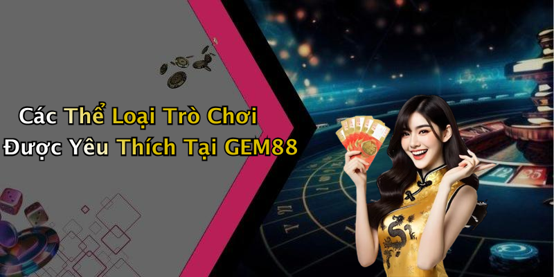 Các Thể Loại Trò Chơi Được Yêu Thích Tại GEM88