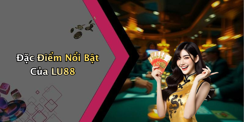 Đặc Điểm Nổi Bật Của LU88