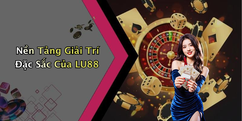 Nền Tảng Giải Trí Đặc Sắc Của LU88