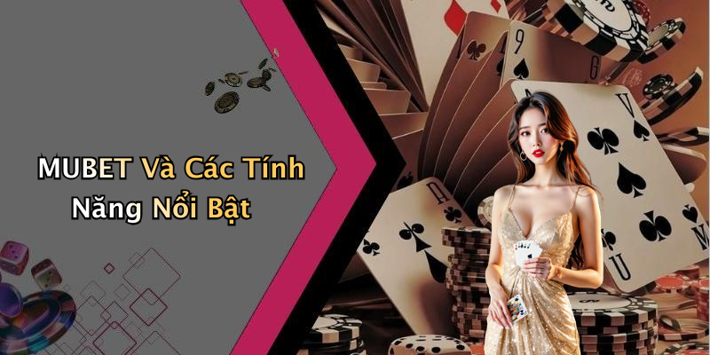 MUBET Và Các Tính Năng Nổi Bật