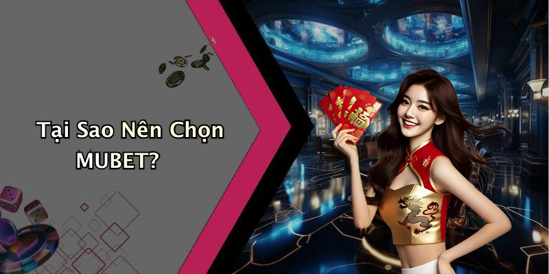 Tại Sao Nên Chọn MUBET?
