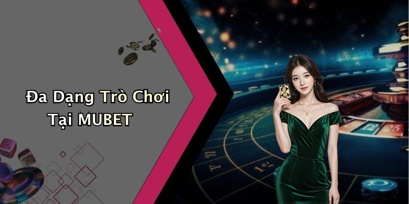 Đa Dạng Trò Chơi Tại MUBET