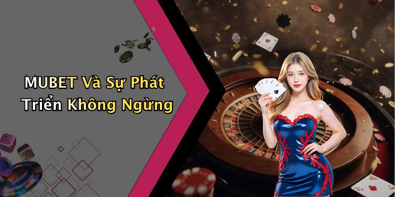MUBET Và Sự Phát Triển Không Ngừng