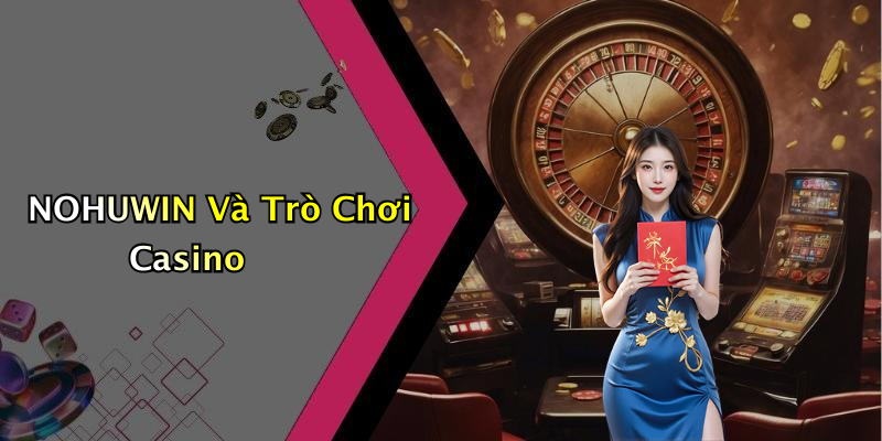 NOHUWIN Và Trò Chơi Casino