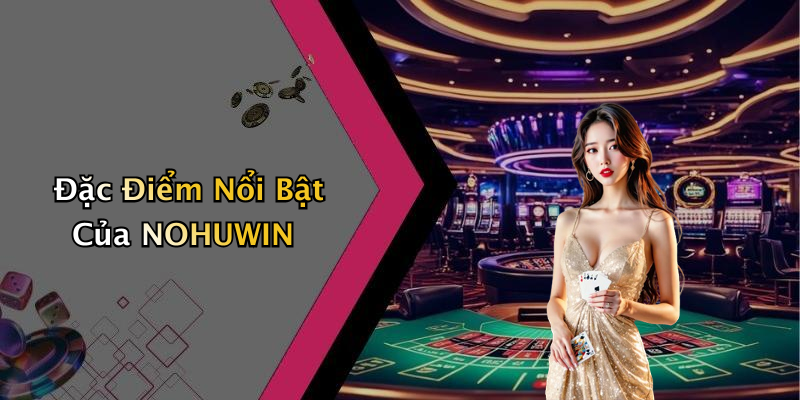 Đặc Điểm Nổi Bật Của NOHUWIN