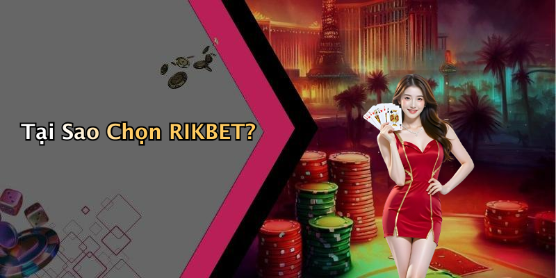 Tại Sao Chọn RIKBET?