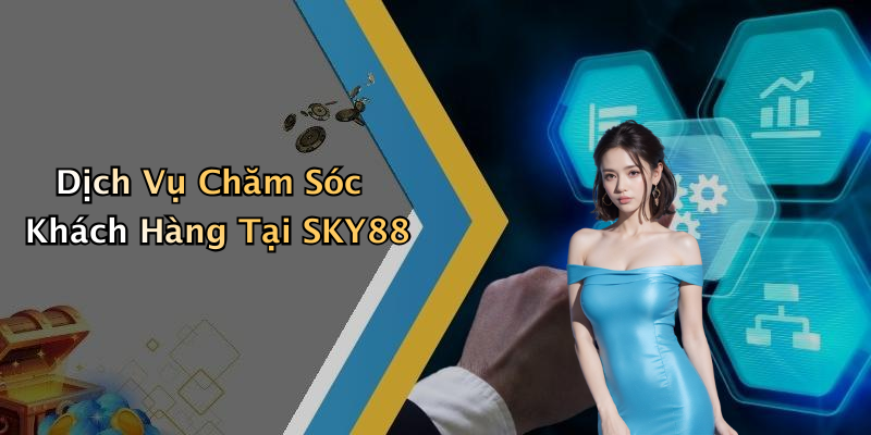 Dịch Vụ Chăm Sóc Khách Hàng Tại SKY88