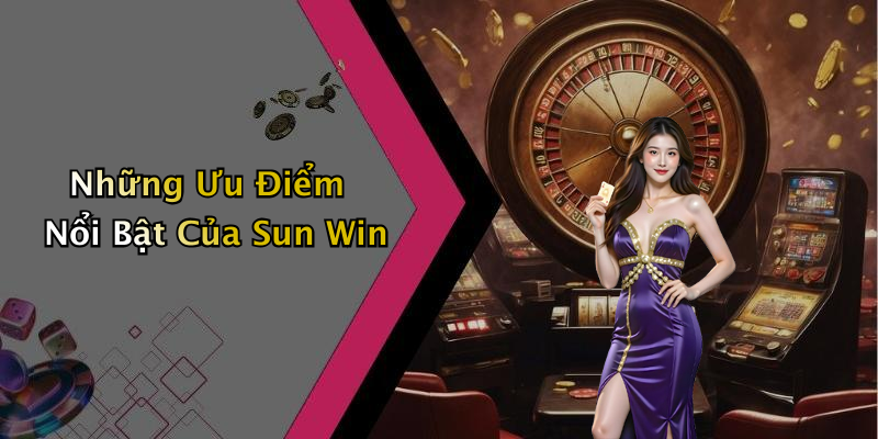 Những Ưu Điểm Nổi Bật Của Sun Win