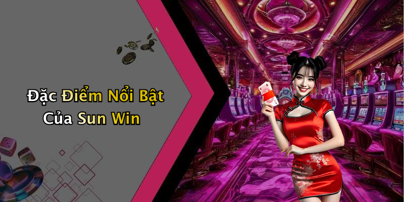Đặc Điểm Nổi Bật Của Sun Win