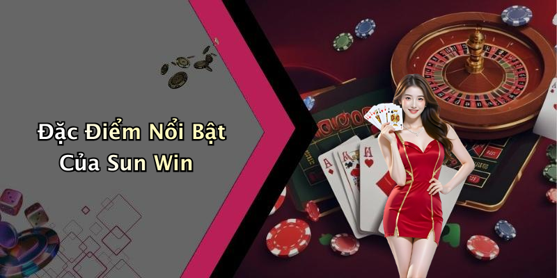 Đặc Điểm Nổi Bật Của Sun Win