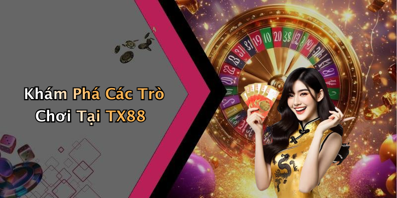 Khám Phá Các Trò Chơi Tại TX88