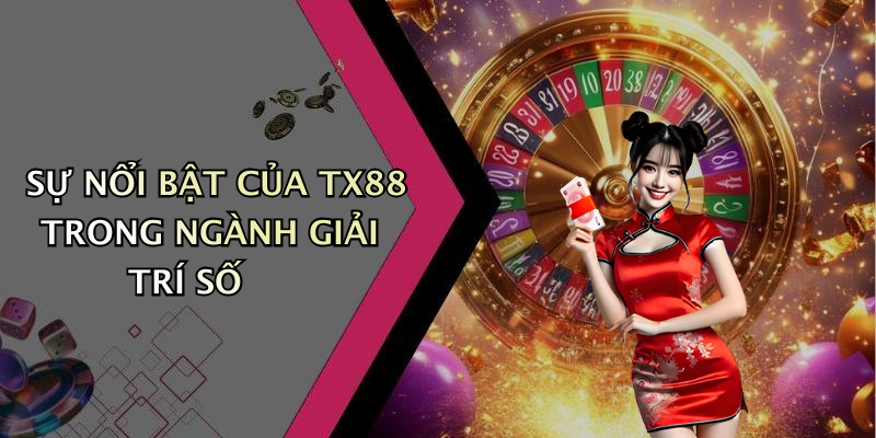 Sự Nổi Bật Của TX88 Trong Ngành Giải Trí Số