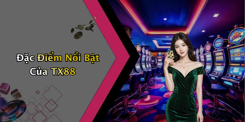 Đặc Điểm Nổi Bật Của TX88