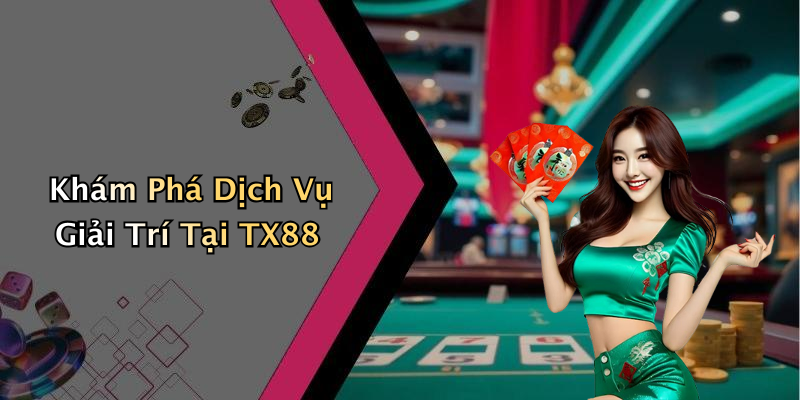 Khám Phá Dịch Vụ Giải Trí Tại TX88