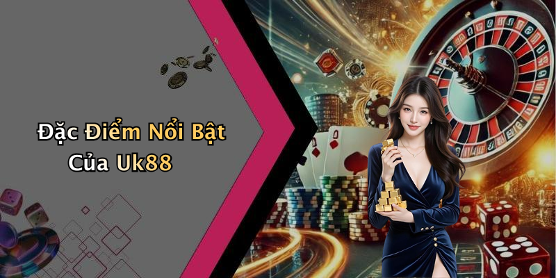 Đặc Điểm Nổi Bật Của Uk88