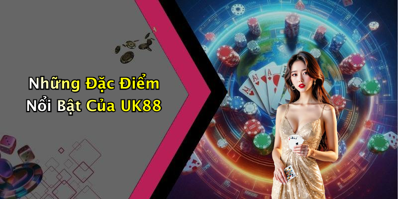 Những Đặc Điểm Nổi Bật Của UK88
