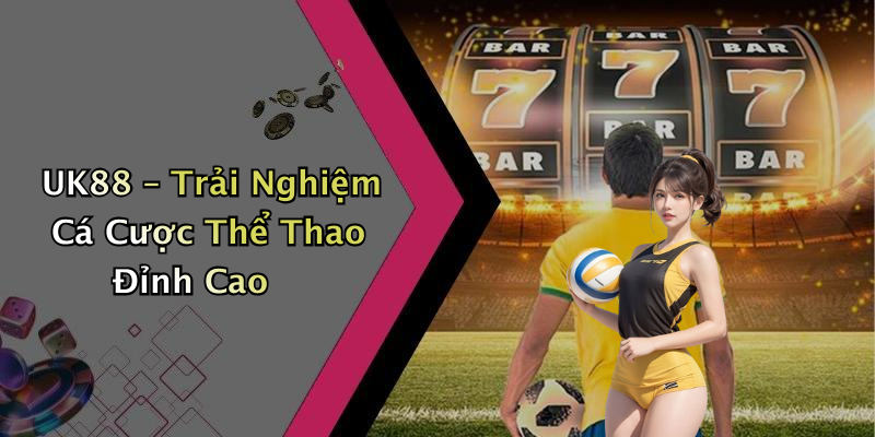 UK88 – Trải Nghiệm Cá Cược Thể Thao Đỉnh Cao