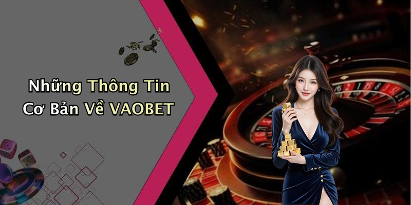 Những Thông Tin Cơ Bản Về VAOBET