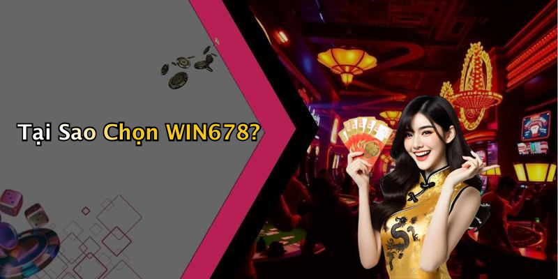 Tại Sao Chọn WIN678?
