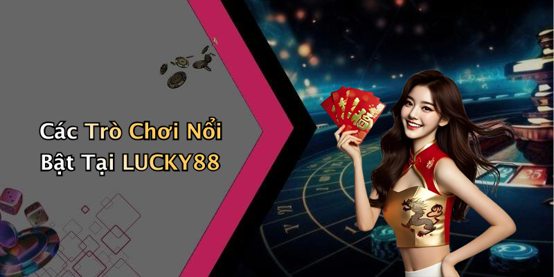 Các Trò Chơi Nổi Bật Tại LUCKY88