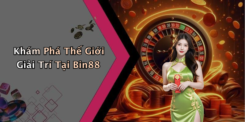 Khám Phá Thế Giới Giải Trí Tại Bin88