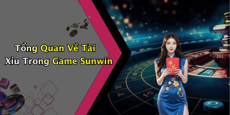 Tổng Quan Về Tài Xỉu Trong Game Sunwin