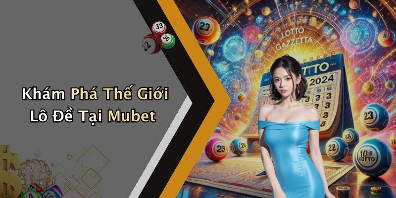 Khám Phá Thế Giới Lô Đề Tại Mubet