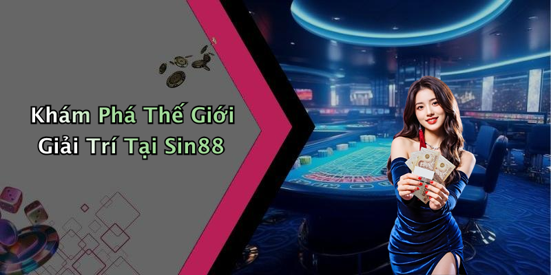 Khám Phá Thế Giới Giải Trí Tại Sin88