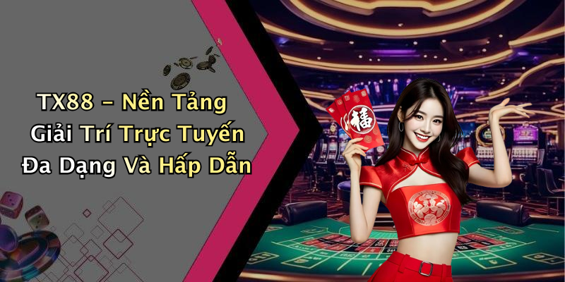 TX88 - Nền Tảng Giải Trí Trực Tuyến Đa Dạng Và Hấp Dẫn
