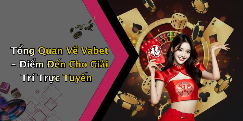 Tổng Quan Về Vabet - Điểm Đến Cho Giải Trí Trực Tuyến