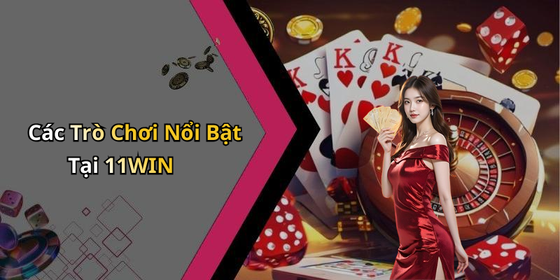 Các Trò Chơi Nổi Bật Tại 11WIN
