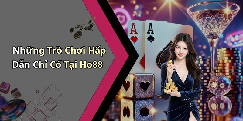 Những Trò Chơi Hấp Dẫn Chỉ Có Tại Ho88