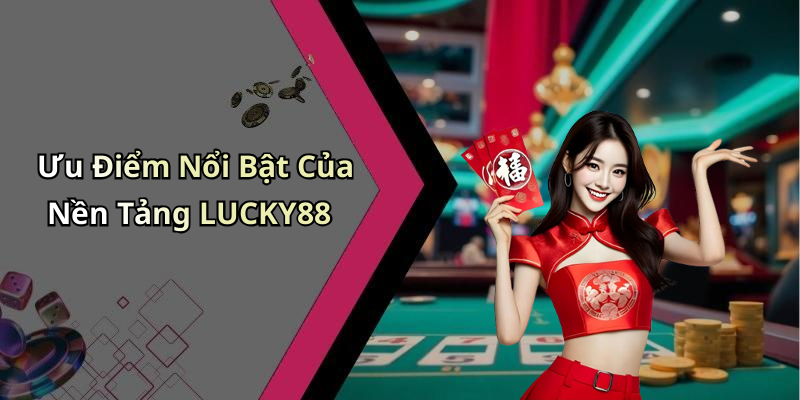 Ưu Điểm Nổi Bật Của Nền Tảng LUCKY88