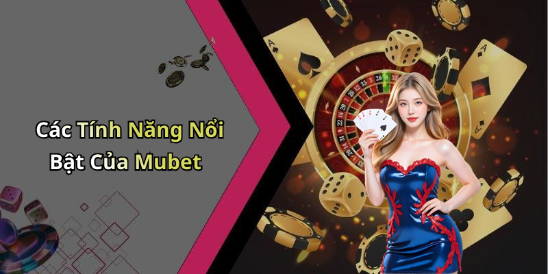 Các Tính Năng Nổi Bật Của Mubet
