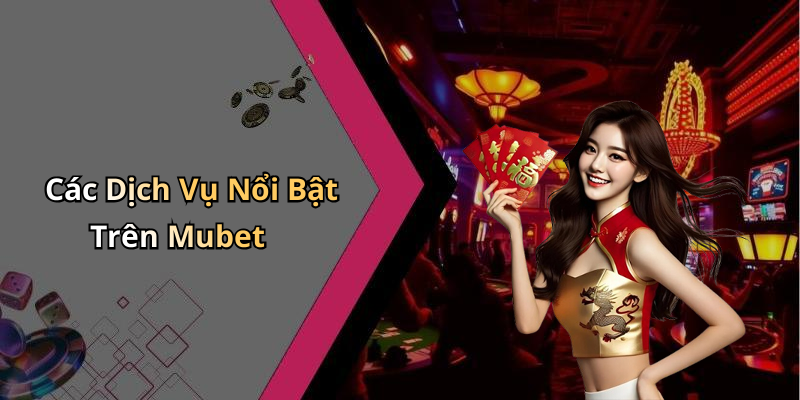Các Dịch Vụ Nổi Bật Trên Mubet
