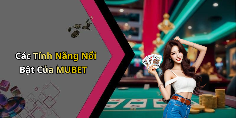 Các Tính Năng Nổi Bật Của MUBET
