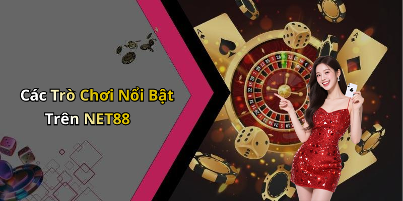 Các Trò Chơi Nổi Bật Trên NET88