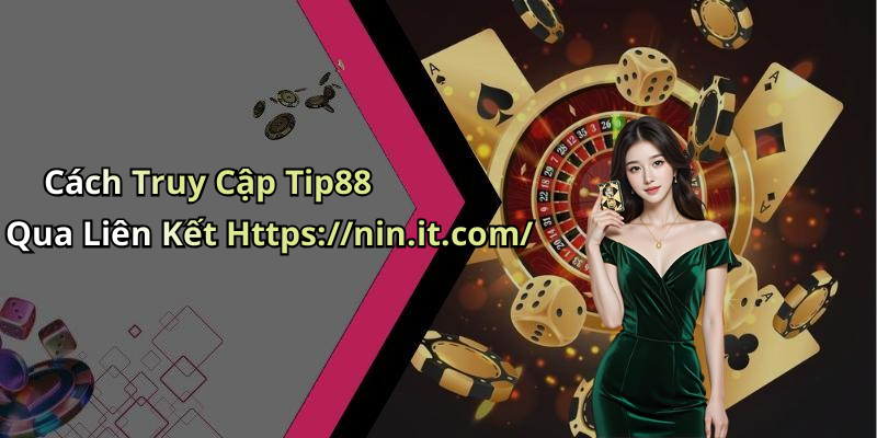 Cách Truy Cập Tip88 Qua Liên Kết Https://nin.it.com/