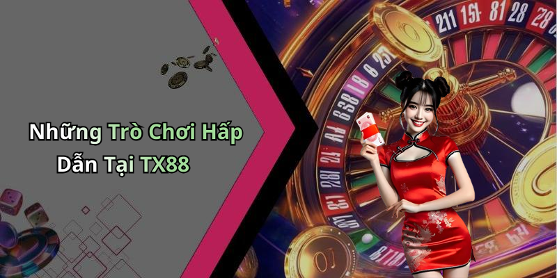 Những Trò Chơi Hấp Dẫn Tại TX88