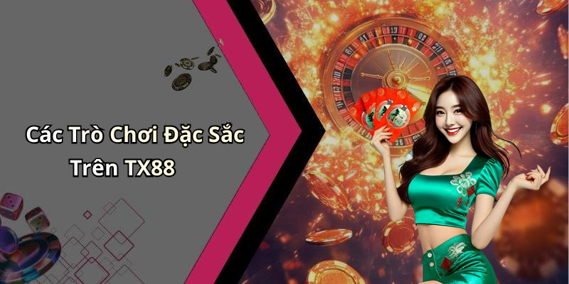 Các Trò Chơi Đặc Sắc Trên TX88