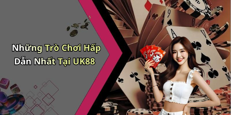 Những Trò Chơi Hấp Dẫn Nhất Tại UK88