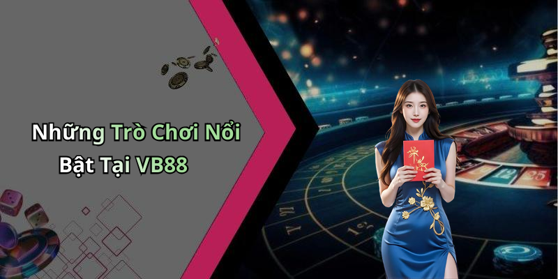 Những Trò Chơi Nổi Bật Tại VB88