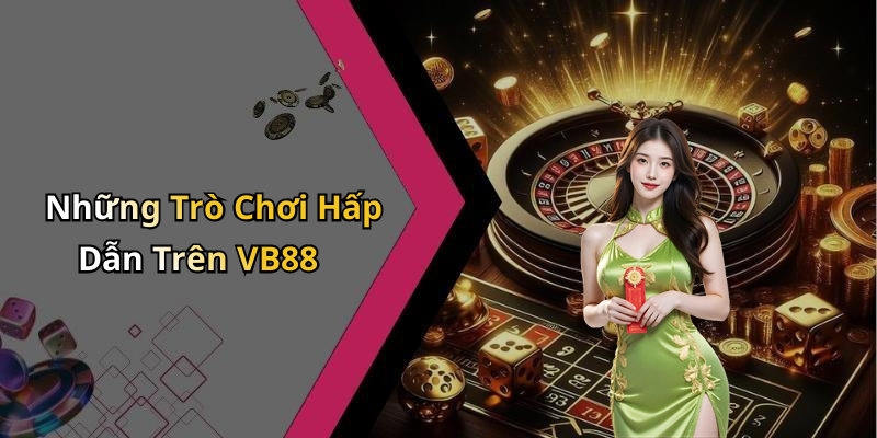 Những Trò Chơi Hấp Dẫn Trên VB88