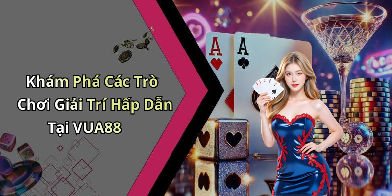 Khám Phá Các Trò Chơi Giải Trí Hấp Dẫn Tại VUA88