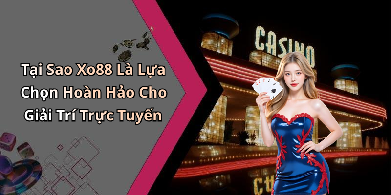 Tại Sao Xo88 Là Lựa Chọn Hoàn Hảo Cho Giải Trí Trực Tuyến