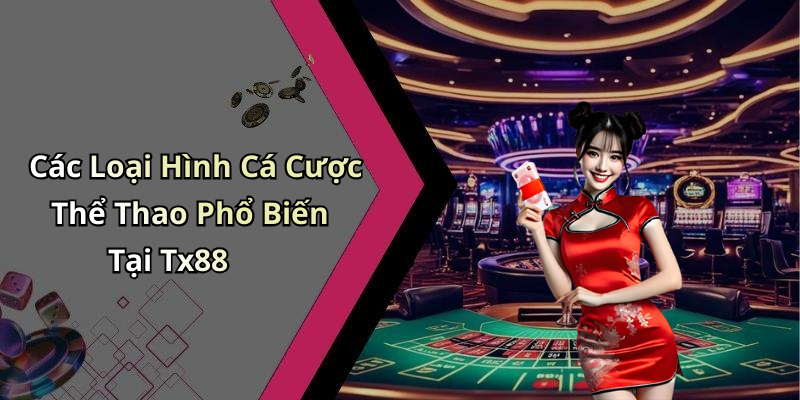 Các Loại Hình Cá Cược Thể Thao Phổ Biến Tại Tx88