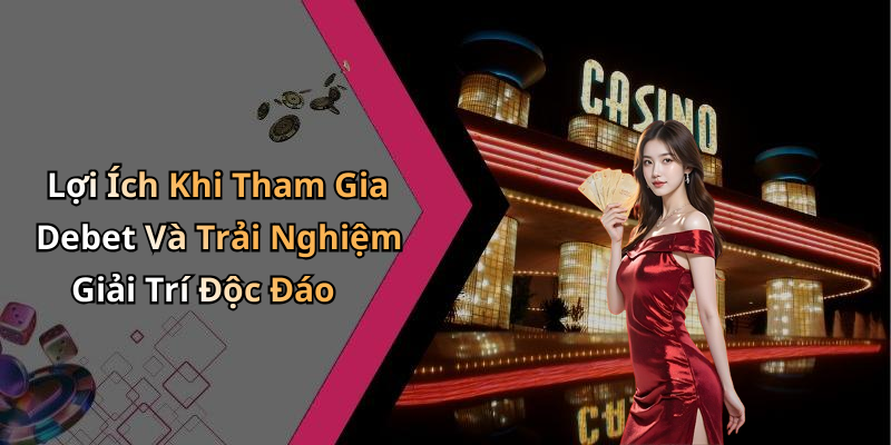 Lợi Ích Khi Tham Gia Debet Và Trải Nghiệm Giải Trí Độc Đáo