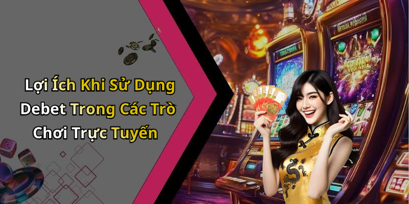Lợi Ích Khi Sử Dụng Debet Trong Các Trò Chơi Trực Tuyến