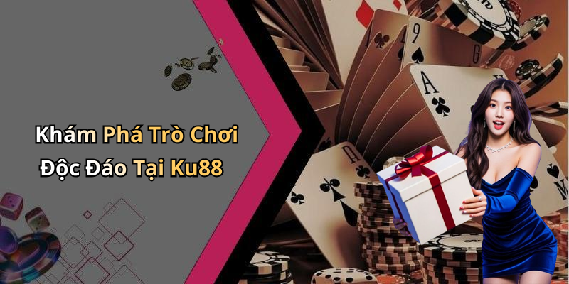 Khám Phá Trò Chơi Độc Đáo Tại Ku88