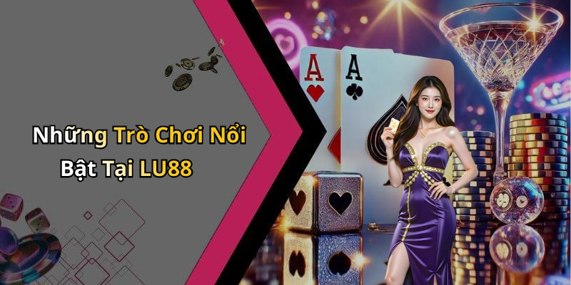Những Trò Chơi Nổi Bật Tại LU88